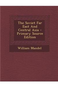 The Soviet Far East and Central Asia - Primary Source Edition