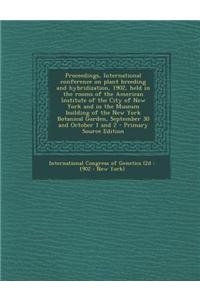 Proceedings, International Conference on Plant Breeding and Hybridization, 1902, Held in the Rooms of the American Institute of the City of New York a