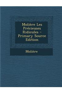 Moliere Les Precieuses Ridicules - Primary Source Edition