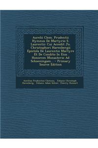 Aurelii Clem. Prudentii Hymnus de Martyrio S. Laurentii: Cui Accedit Jo. Christophori Harenbergii Epistola de Laurentio Martyre Et de Condito in Eius Honorem Monasterio Ad Schoeningam...