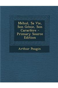 Mehul, Sa Vie, Son Genie, Son Caractere - Primary Source Edition