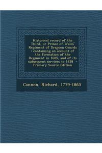 Historical Record of the Third, or Prince of Wales' Regiment of Dragoon Guards: Containing an Account of the Formation of the Regiment in 1685, and of