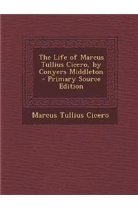 The Life of Marcus Tullius Cicero, by Conyers Middleton