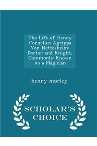 The Life of Henry Cornelius Agrippa Von Nettesheim