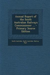 Annual Report of the South Australian Railways Commissioner ...