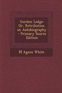 Gordon Lodge: Or, Retribution. an Autobiography