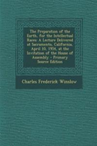 The Preparation of the Earth, for the Intellectual Races: A Lecture Delivered at Sacramento, California, April 10, 1954, at the Invitation of the House of Assembly