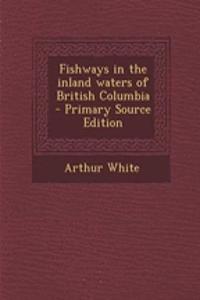 Fishways in the Inland Waters of British Columbia