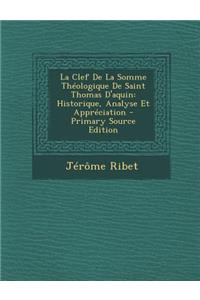 La Clef de La Somme Theologique de Saint Thomas D'Aquin: Historique, Analyse Et Appreciation