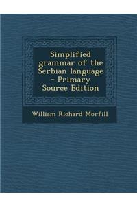 Simplified Grammar of the Serbian Language - Primary Source Edition