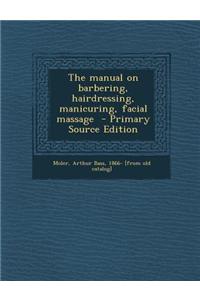 The Manual on Barbering, Hairdressing, Manicuring, Facial Massage