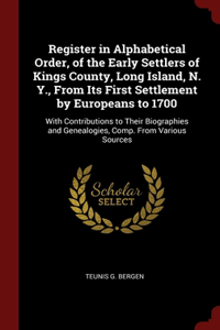 Register in Alphabetical Order, of the Early Settlers of Kings County, Long Island, N. Y., From Its First Settlement by Europeans to 1700