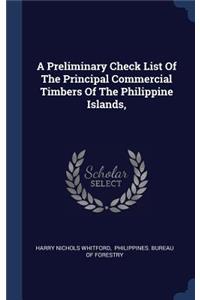 A Preliminary Check List Of The Principal Commercial Timbers Of The Philippine Islands,