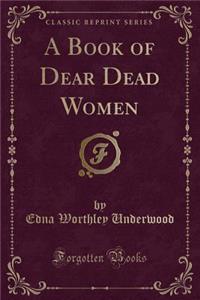 A Book of Dear Dead Women (Classic Reprint)