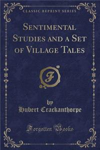 Sentimental Studies and a Set of Village Tales (Classic Reprint)