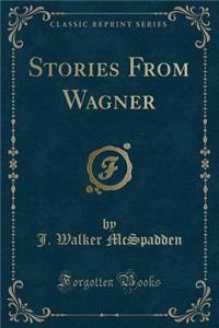 Stories from Wagner (Classic Reprint)