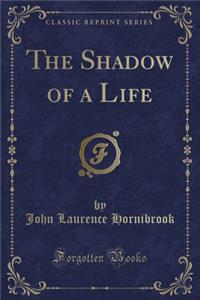 The Shadow of a Life (Classic Reprint)