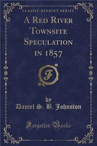 A Red River Townsite Speculation in 1857 (Classic Reprint)