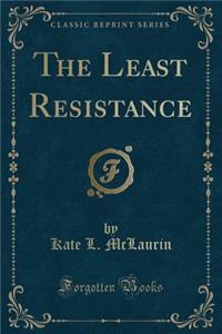 The Least Resistance (Classic Reprint)