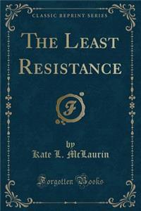 The Least Resistance (Classic Reprint)