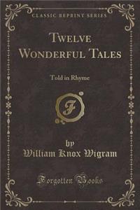Twelve Wonderful Tales: Told in Rhyme (Classic Reprint)
