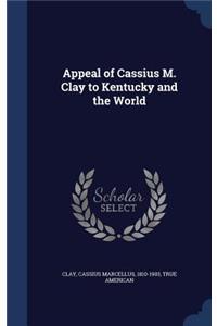 Appeal of Cassius M. Clay to Kentucky and the World