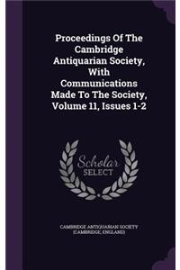 Proceedings of the Cambridge Antiquarian Society, with Communications Made to the Society, Volume 11, Issues 1-2