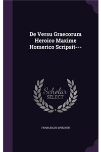 De Versu Graecorum Heroico Maxime Homerico Scripsit---