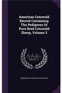 American Cotswold Record Containing The Pedigrees Of Pure Bred Cotswold Sheep, Volume 3