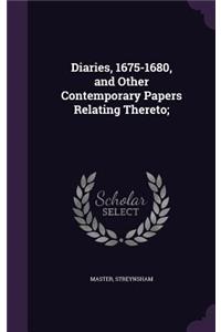 Diaries, 1675-1680, and Other Contemporary Papers Relating Thereto;