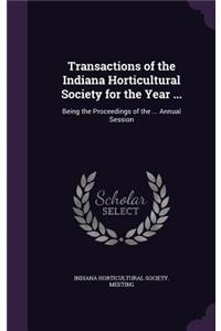 Transactions of the Indiana Horticultural Society for the Year ...: Being the Proceedings of the ... Annual Session