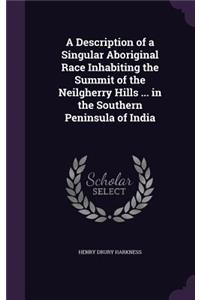 A Description of a Singular Aboriginal Race Inhabiting the Summit of the Neilgherry Hills ... in the Southern Peninsula of India