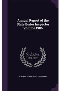 Annual Report of the State Boiler Inspector Volume 1906