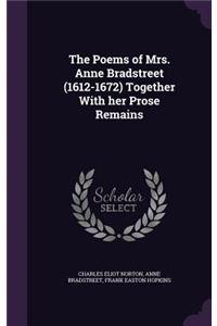 The Poems of Mrs. Anne Bradstreet (1612-1672) Together With her Prose Remains