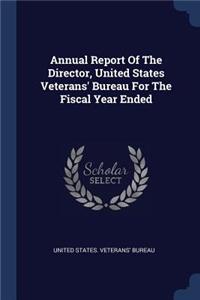 Annual Report Of The Director, United States Veterans' Bureau For The Fiscal Year Ended
