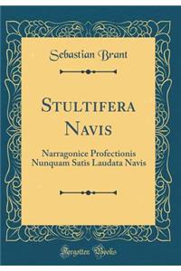 Stultifera Navis: Narragonice Profectionis Nunquam Satis Laudata Navis (Classic Reprint)