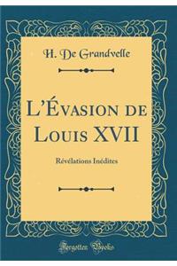L'Ã?vasion de Louis XVII: RÃ©vÃ©lations InÃ©dites (Classic Reprint)