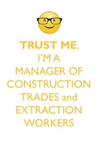 TRUST ME, I'M A MANAGER OF CONSTRUCTION TRADES & EXTRACTION WORKERS AFFIRMATIONS WORKBOOK Positive Affirmations Workbook. Includes