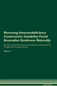 Reversing Immunodeficiency Centromeric Instability Facial Anomalies Syndrome Naturally The Raw Vegan Plant-Based Detoxification & Regeneration Workbook for Healing Patients. Volume 2