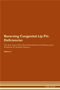Reversing Congenital Lip Pit: Deficiencies The Raw Vegan Plant-Based Detoxification & Regeneration Workbook for Healing Patients. Volume 4
