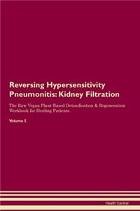 Reversing Hypersensitivity Pneumonitis: Kidney Filtration The Raw Vegan Plant-Based Detoxification & Regeneration Workbook for Healing Patients. Volume 5