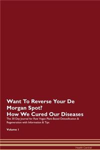 Want To Reverse Your De Morgan Spot? How We Cured Our Diseases. The 30 Day Journal for Raw Vegan Plant-Based Detoxification & Regeneration with Information & Tips Volume 1