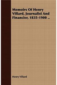 Memoirs of Henry Villard, Journalist and Financier, 1835-1900 ..