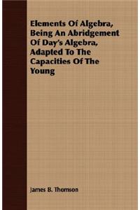 Elements of Algebra, Being an Abridgement of Day's Algebra, Adapted to the Capacities of the Young
