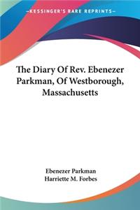 The Diary Of Rev. Ebenezer Parkman, Of Westborough, Massachusetts