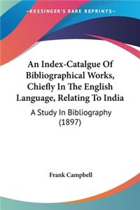 Index-Catalgue Of Bibliographical Works, Chiefly In The English Language, Relating To India
