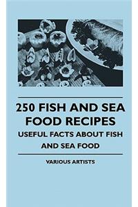 250 Fish And Sea Food Recipes - Useful Facts About Fish And Sea Food