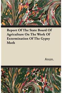 Report Of The State Board Of Agriculture On The Work Of Extermination Of The Gypsy Moth