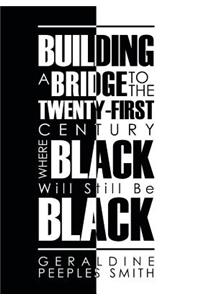 Building a Bridge to the Twenty-First Century Where Black Will Still Be Black