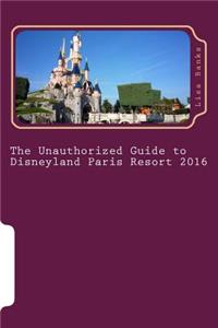 Unauthorized Guide to Disneyland Paris Resort 2016